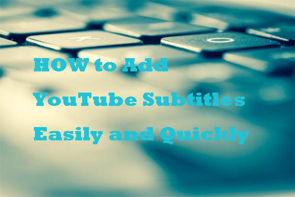 How to Add Subtitles to YouTube Video Easily and Quickly