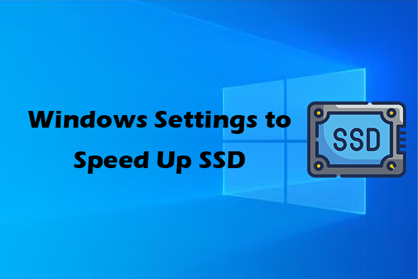 Here Are 10 Windows Settings to Speed Up SSD: Check This Guide